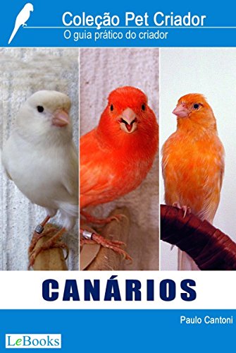 Canários: Guia prático do criador (Coleção Pet Criador) (Portuguese Edition)