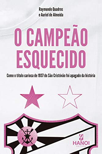 O Campeão Esquecido: Como o título carioca de 1937 do São Cristóvão foi apagado da história (Portuguese Edition)