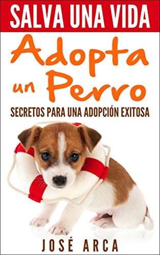 Salva una Vida, adopta un perro: Secretos para una adopción exitosa
