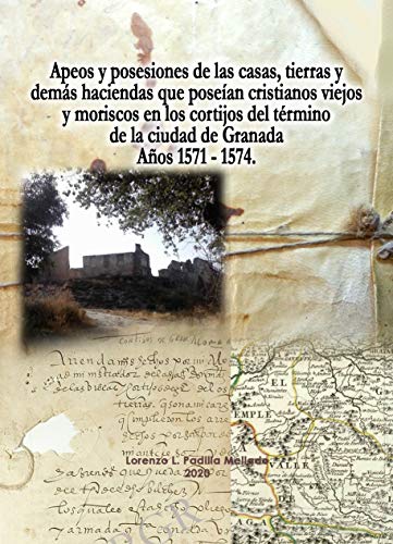 Apeos y posesiones de las casas, tierras y demás haciendas que poseían cristianos viejos y moriscos en los cortijos del término de la ciudad de Granada.  Años 1571-1574.
