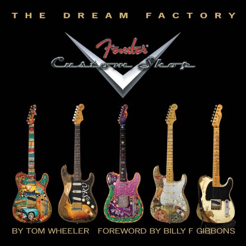 Tom Wheeler: The Dream Factory – Fender Custom Shop. Para Guitarra