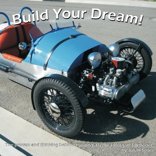 Build Your Dream!: The process and thinking behind building a replica Morgan 3-Wheeler.
