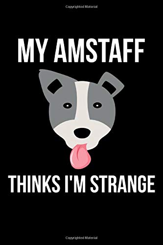 My Amstaff Thinks I'm Strange Funny Pitbull Dog Lovers Notebook: Blank Lined Journal