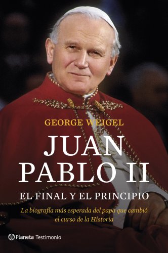 Juan Pablo II. El final y el principio: La biografía más esperada del papa que cambió el curso de la Historia (Testimonio (planeta))