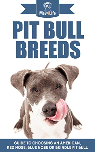 Pit Bull Breeds: Guide to Choosing an American, Red Nose, Blue Nose or Brindle Pit Bull (Mav4Life) (English Edition)