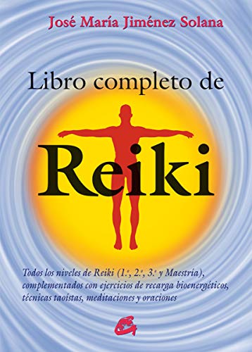 Libro Completo De Reiki: Todos los niveles de Reiki (1.º, 2.º, 3.º y Maestría), complementados con ejercicios de recarga bioenergéticos, técnicas taoístas, meditaciones y oraciones (Salud natural)