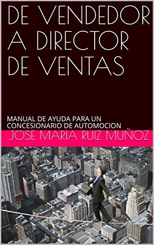DE VENDEDOR A DIRECTOR DE VENTAS: MANUAL DE AYUDA PARA UN CONCESIONARIO DE AUTOMOCION