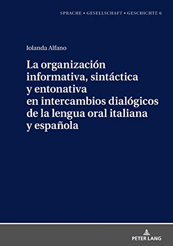 La organización informativa, sintáctica y entonativa en intercambios dialógicos de la lengua oral italiana y española (Sprache – Gesellschaft – Geschichte nº 6)