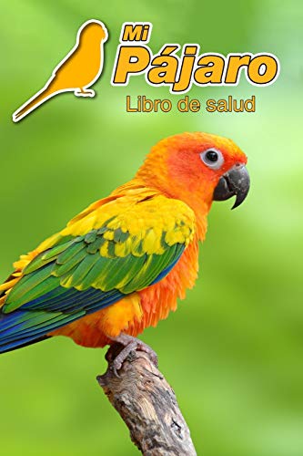 Mi Pájaro Libro de salud: Cotorrita del sol | 109 páginas 15cm x 23cm A5 | Cuaderno para llenar | Agenda de Vacunas | Seguimiento Médico | Visitas Veterinarias | Diario de un Pájaro | Contactos
