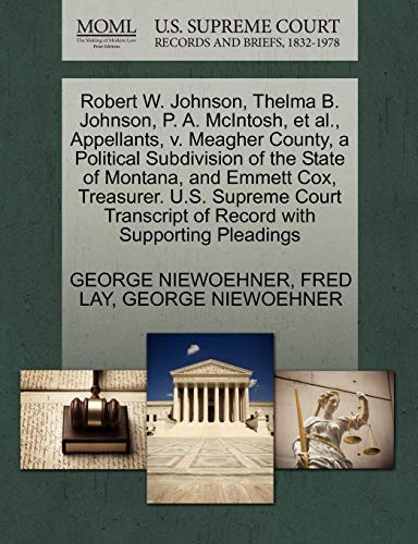 Robert W. Johnson, Thelma B. Johnson, P. A. McIntosh, et al., Appellants, v. Meagher County, a Political Subdivision of the State of Montana, and ... of Record with Supporting Pleadings