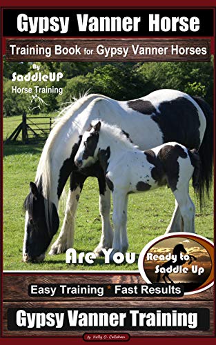 Gypsy Vanner Horse Training Book for Gypsy Vanner Horses By SaddleUP Horse Training, Are You Ready to Saddle Up? Easy Training * Fast Results, Gypsy Vanner Horse (English Edition)