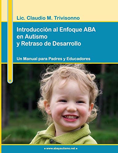 Introducción al Enfoque ABA en Autismo y Retraso de Desarrollo. Un Manual para Padres y Educadores.