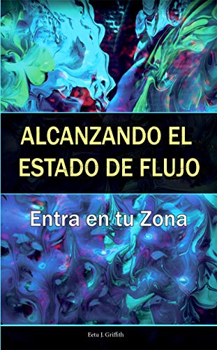 Alcanzando el Estado de Flujo: Entra en tu Zona: (Spanish Edition)