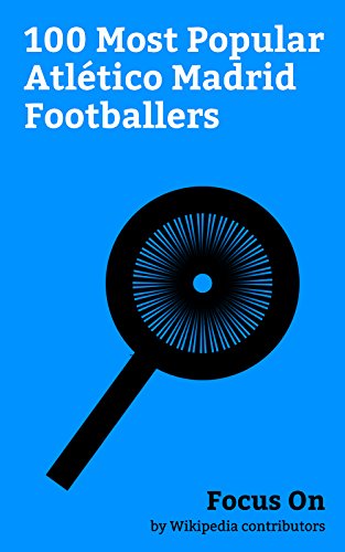 Focus On: 100 Most Popular Atlético Madrid Footballers: Antoine Griezmann, Fernando Torres, Diego Costa, Radamel Falcao, Sergio Agüero, David de Gea, David ... Thibaut Courtois, etc. (English Edition)