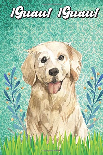 Guau Guau: Golden Retriever Notebook and Journal for Dog Lovers Golden Retriever Cuaderno y diario para amantes de los perros