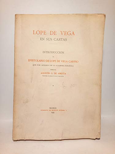 Lope de Vega en sus cartas / Introducción al epistolario de Lope de Vega Carpio, que por acuerdo de la Academia Española, publica Agustín G. de Amezúa. [TOMO I.]