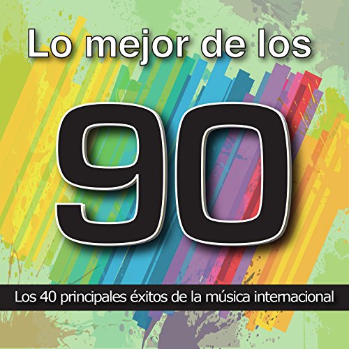 Lo Mejor de los 90: Los 40 Principales Éxitos de la Música Internacional. Cuarenta Canciones Pop Rock y Dance Años Noventa