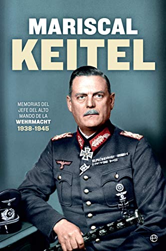 Mariscal Keitel: Memorias del jefe del Alto Mando de la Wehrmacht. 1938-1945 (Historia del siglo XX)