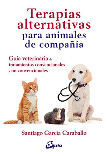 Terapias alternativas para animales de compañía. Guía veterinaria de tratamientos convencionales y no convencionales (Salud natural)