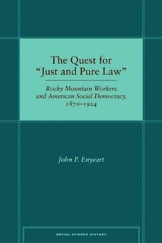 The Quest for "Just and Pure Law": Rocky Mountain Workers and American Social Democracy, 1870-1924 (Social Science History)
