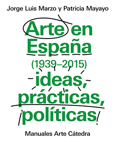 Arte en España 1939-2015, ideas, prácticas, políticas (Manuales Arte Cátedra)