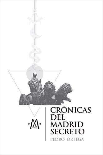 Crónicas del Madrid secreto: Una guía de viajes y curiosidades de la capital de España