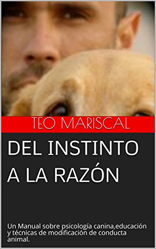 Del Instinto a la razón: Un manual imprescindible sobre psicología canina, educación y técnicas de modificación de conducta animal.