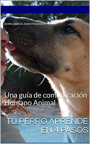 Tu perro aprende en 4 pasos: Una guía de comunicación Humano Animal