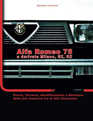 Alfa Romeo 75 e derivate Milano, SZ, RZ: Storia, tecnica, identificazione e restauro della più moderna tra le Alfa classiche