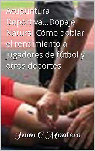 Acupuntura Deportiva...Dopaje Natural   Cómo doblar el rendimiento a jugadores de fútbol y otros deportes