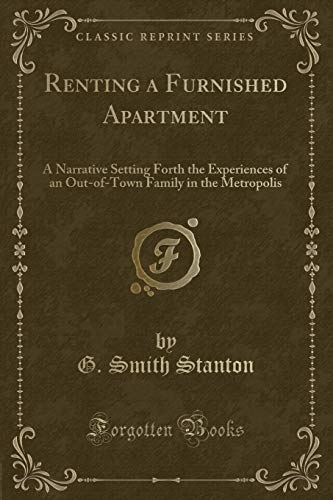 Renting a Furnished Apartment: A Narrative Setting Forth the Experiences of an Out-of-Town Family in the Metropolis (Classic Reprint)