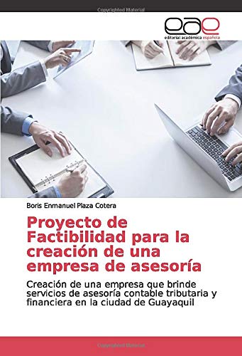 Proyecto de Factibilidad para la creación de una empresa de asesoría: Creación de una empresa que brinde servicios de asesoría contable tributaria y financiera en la ciudad de Guayaquil