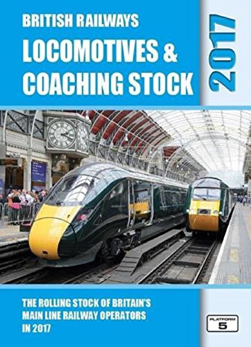 British Railways Locomotives & Coaching Stock 2017: The Rolling Stock of Britain's Mainline Railway Operators