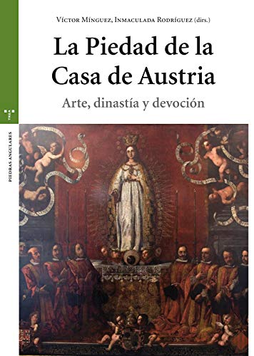 La Piedad de la Casa de Austria. Arte, dinastía y devoción (Estudios Históricos La Olmeda)