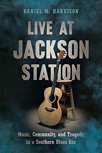 Live at Jackson Station: Music, Community, and Tragedy in a Southern Blues Bar (Non Series) (English Edition)