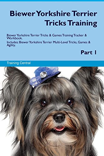 Biewer Yorkshire Terrier Tricks Training Biewer Yorkshire Terrier Tricks & Games Training Tracker & Workbook.  Includes: Biewer Yorkshire Terrier Multi-Level Tricks, Games & Agility. Part 1