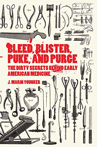 Bleed, Blister, Puke, and Purge: The Dirty Secrets Behind Early American Medicine (English Edition)