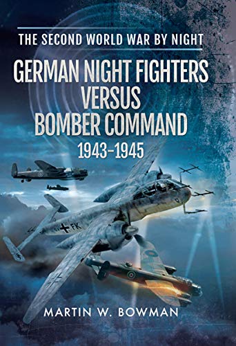 German Night Fighters Versus Bomber Command, 1943–1945 (The Second World War by Night) (English Edition)