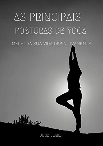 AS PRINCIPAIS  POSTURAS DE YOGA: Melhora sua Vida Definitivamente (Portuguese Edition)