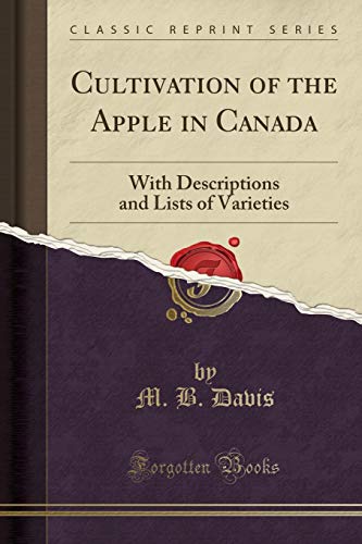 Cultivation of the Apple in Canada: With Descriptions and Lists of Varieties (Classic Reprint)