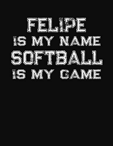 Felipe Is My Name Softball Is My Game: Softball Themed College Ruled Compostion Notebook - Personalized Gift for Felipe