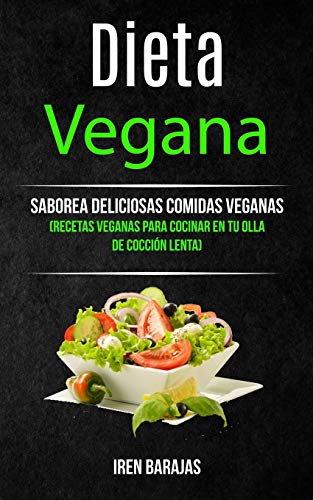 Dieta vegana: Saborea deliciosas comidas veganas (Recetas veganas para cocinar en tu olla de cocción lenta) (Libro de recetas saludables)