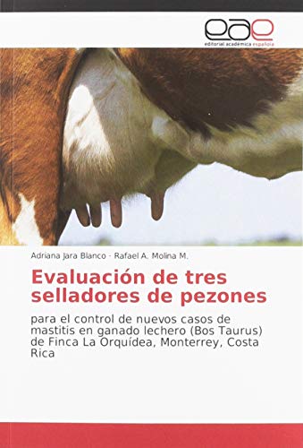 Evaluación de tres selladores de pezones: para el control de nuevos casos de mastitis en ganado lechero (Bos Taurus) de Finca La Orquídea, Monterrey, Costa Rica