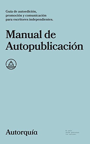 Manual de Autopublicación: Guía de autoedición, promoción y comunicación para escritores independientes (Manuales nº 1)
