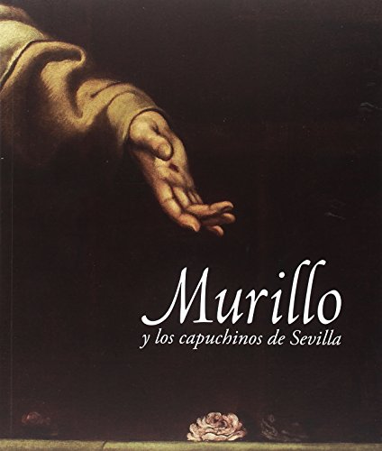 Murillo y los capuchinos de Sevilla: Museo de Bellas Artes de Sevilla, 28 de noviembre de 2017 - 01 de abril de 2018
