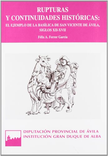 Rupturas y continuidades históricas: el ejemplo de la basílica de San Vicente de Ávila, siglos 12-17 (Serie general)