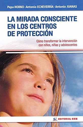 La mirada consciente en los centros de protección: Cómo transformar la intervención con niños, niñas y adolescentes: 15 (Intervención social)