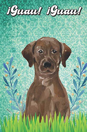 ¡Guau! ¡Guau!: Labrador Retriever Notebook and Journal for Dog Lovers Labrador retriever Cuaderno y diario para amantes de los perros
