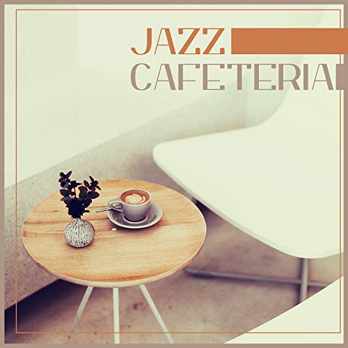 Jazz Cafeteria: Music from Coffe Shops, Cafes, Coffee Roasting Houses, Restaurants, Pubs and Eating Places