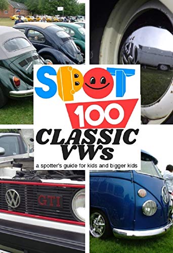 Spot 100 Classic VWs: a spotters' guide for kids and bigger kids (English Edition)